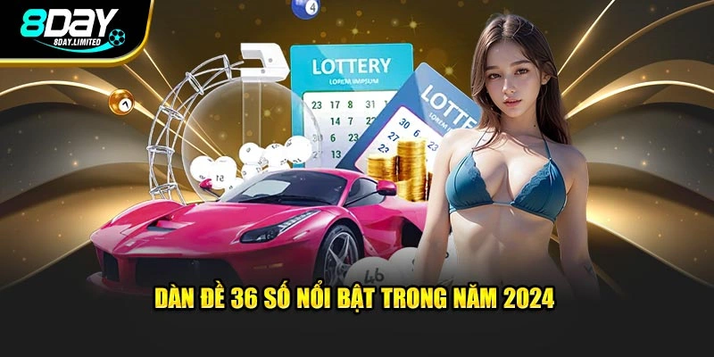 Dàn đề 36 số nổi bật trong năm 2024